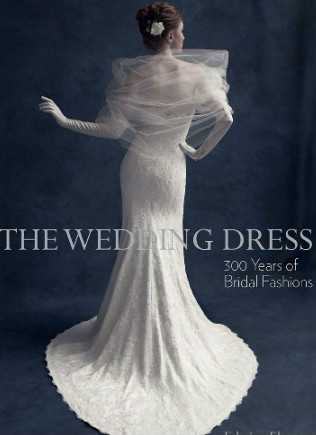 The Wedding Dress: 300 Years of Bridal Fashions