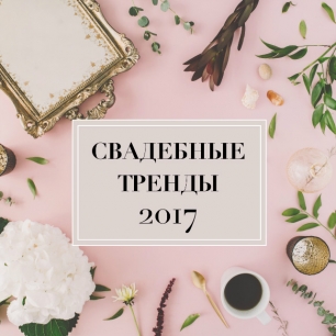 Рассказывают специалисты: свадебные тренды 2017 года